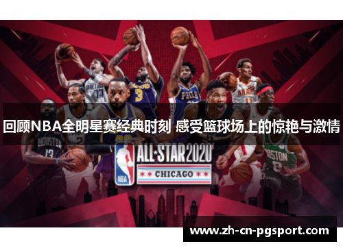 回顾NBA全明星赛经典时刻 感受篮球场上的惊艳与激情