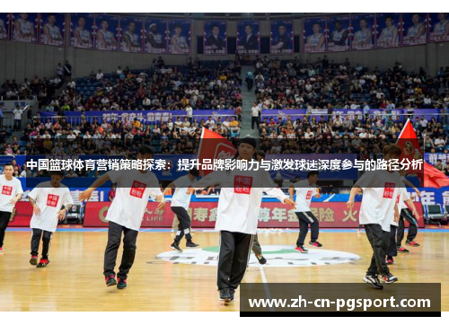 中国篮球体育营销策略探索：提升品牌影响力与激发球迷深度参与的路径分析