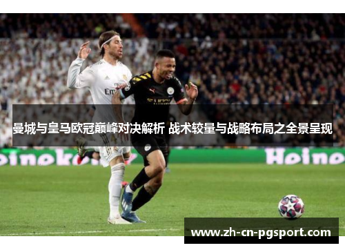 曼城与皇马欧冠巅峰对决解析 战术较量与战略布局之全景呈现