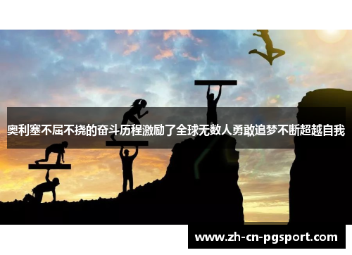 奥利塞不屈不挠的奋斗历程激励了全球无数人勇敢追梦不断超越自我