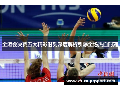 全运会决赛五大精彩时刻深度解析引爆全场热血时刻