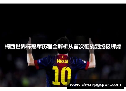 梅西世界杯冠军历程全解析从首次征战到终极辉煌