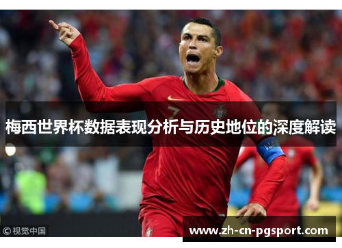 梅西世界杯数据表现分析与历史地位的深度解读