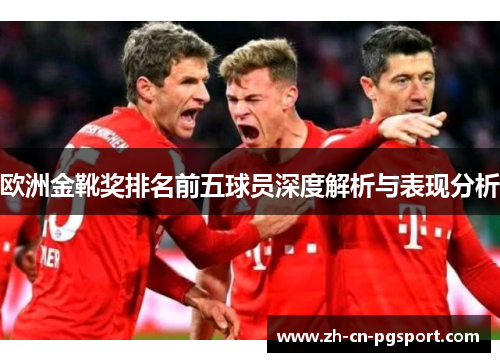 欧洲金靴奖排名前五球员深度解析与表现分析