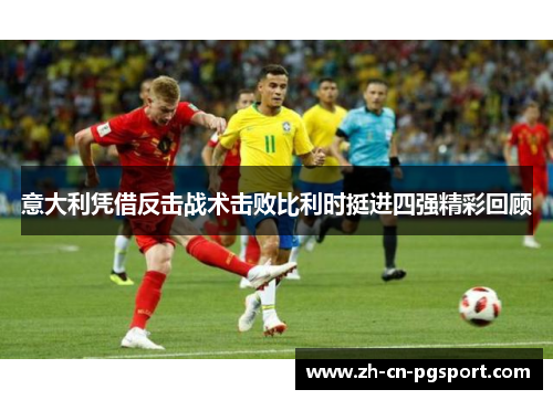 意大利凭借反击战术击败比利时挺进四强精彩回顾