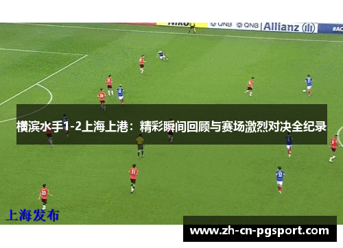 横滨水手1-2上海上港：精彩瞬间回顾与赛场激烈对决全纪录
