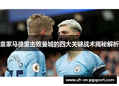 皇家马德里击败曼城的四大关键战术揭秘解析