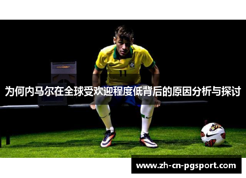 为何内马尔在全球受欢迎程度低背后的原因分析与探讨