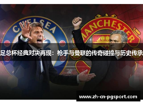 足总杯经典对决再现:枪手与曼联的传奇碰撞与历史传承 足总杯经典对决再现:枪手与曼联的传奇碰撞与历史传承