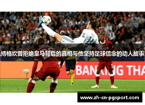 博格坎普拒绝皇马背后的真相与他坚持足球信念的动人故事