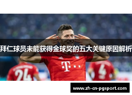 拜仁球员未能获得金球奖的五大关键原因解析