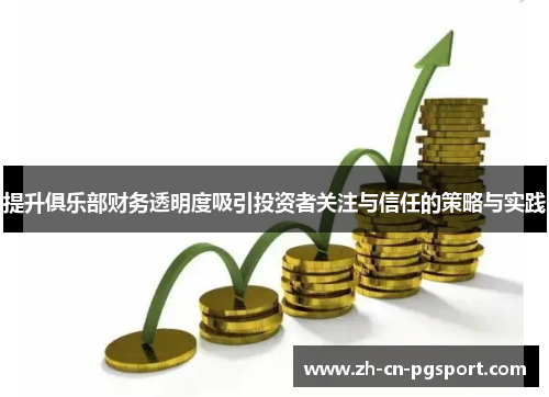 提升俱乐部财务透明度吸引投资者关注与信任的策略与实践