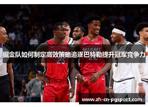 掘金队如何制定高效策略追逐巴特勒提升冠军竞争力