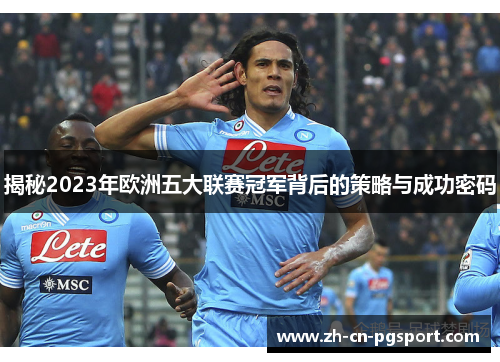 揭秘2023年欧洲五大联赛冠军背后的策略与成功密码