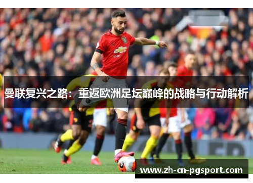 曼联复兴之路：重返欧洲足坛巅峰的战略与行动解析