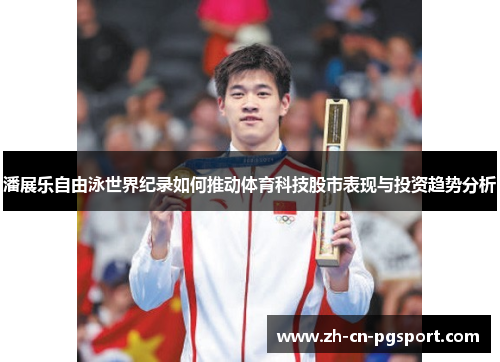 潘展乐自由泳世界纪录如何推动体育科技股市表现与投资趋势分析