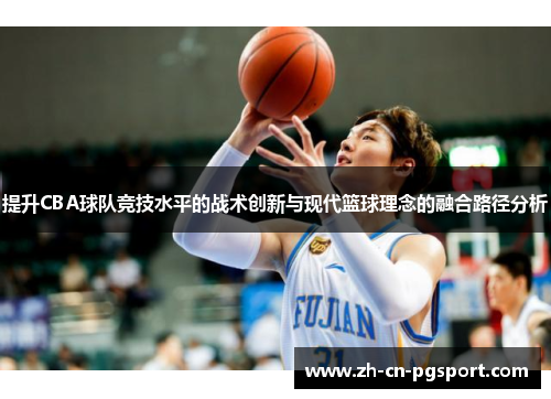 提升CBA球队竞技水平的战术创新与现代篮球理念的融合路径分析